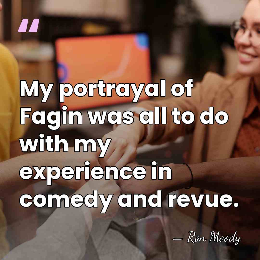 My portrayal of Fagin was all to do with my experience in&hellip; - Ron Moody