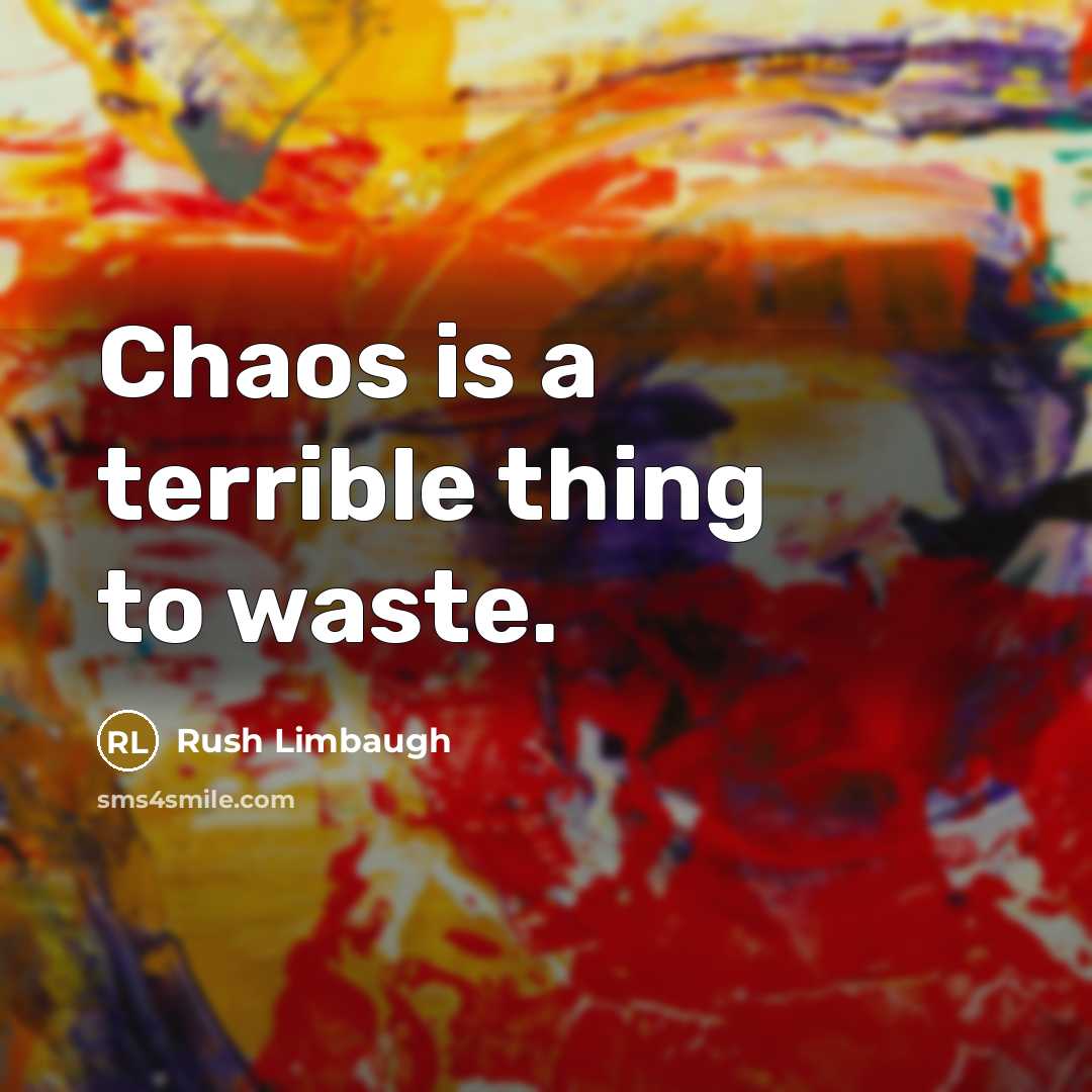 “Chaos is a terrible thing to waste.…” quote by Rush Limbaugh