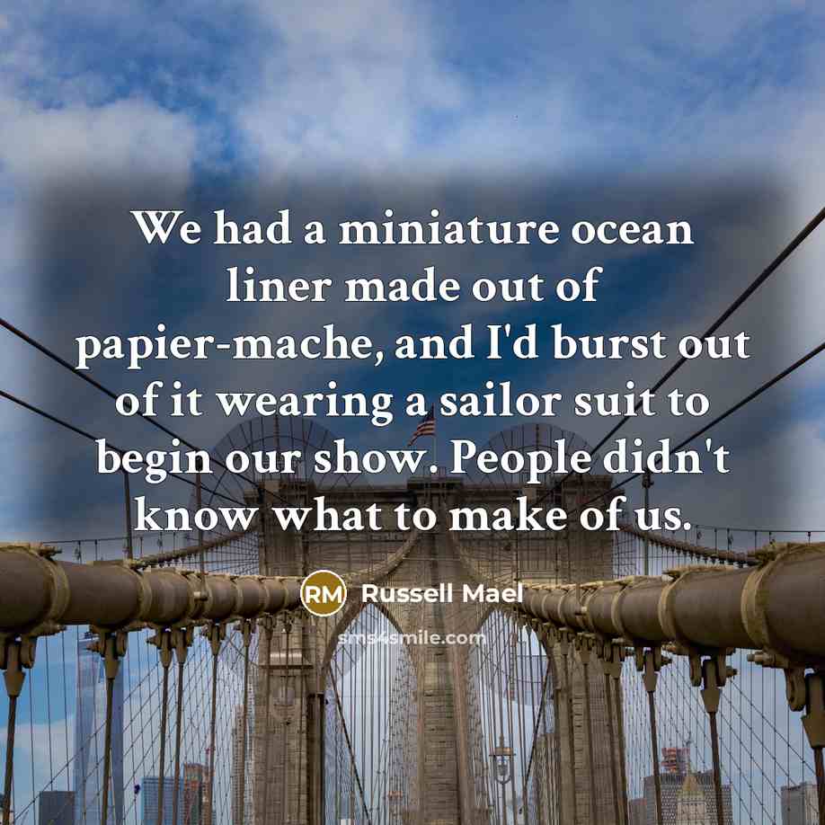 “We had a miniature ocean liner made out of papier-mache,…” quote by Russell Mael