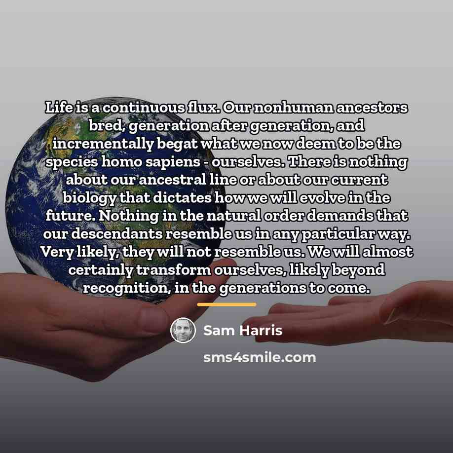 “Life is a continuous flux. Our nonhuman ancestors bred, generation…” quote by Sam Harris