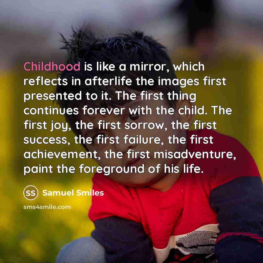 “Childhood is like a mirror, which reflects in afterlife the…” quote by Samuel Smiles