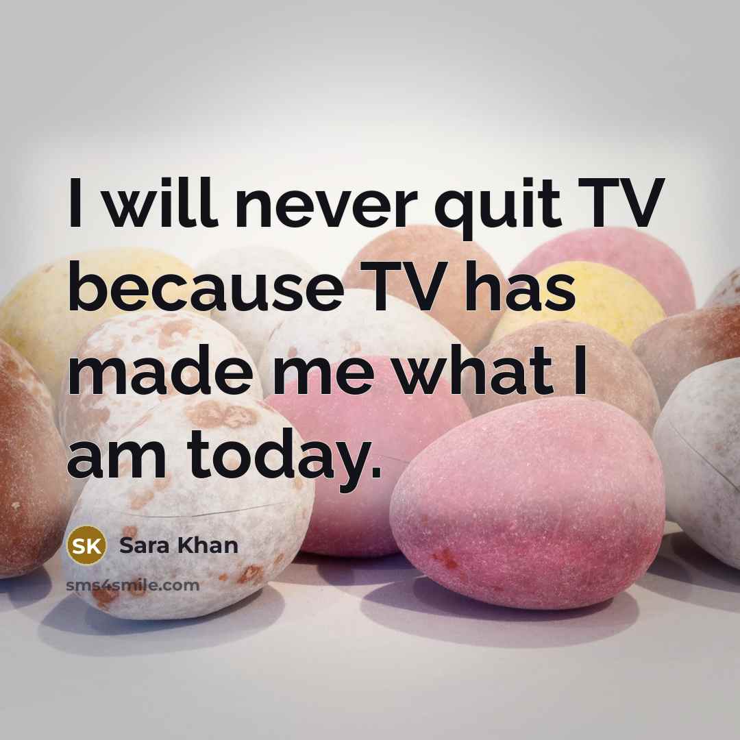“I will never quit TV because TV has made me…” quote by Sara Khan