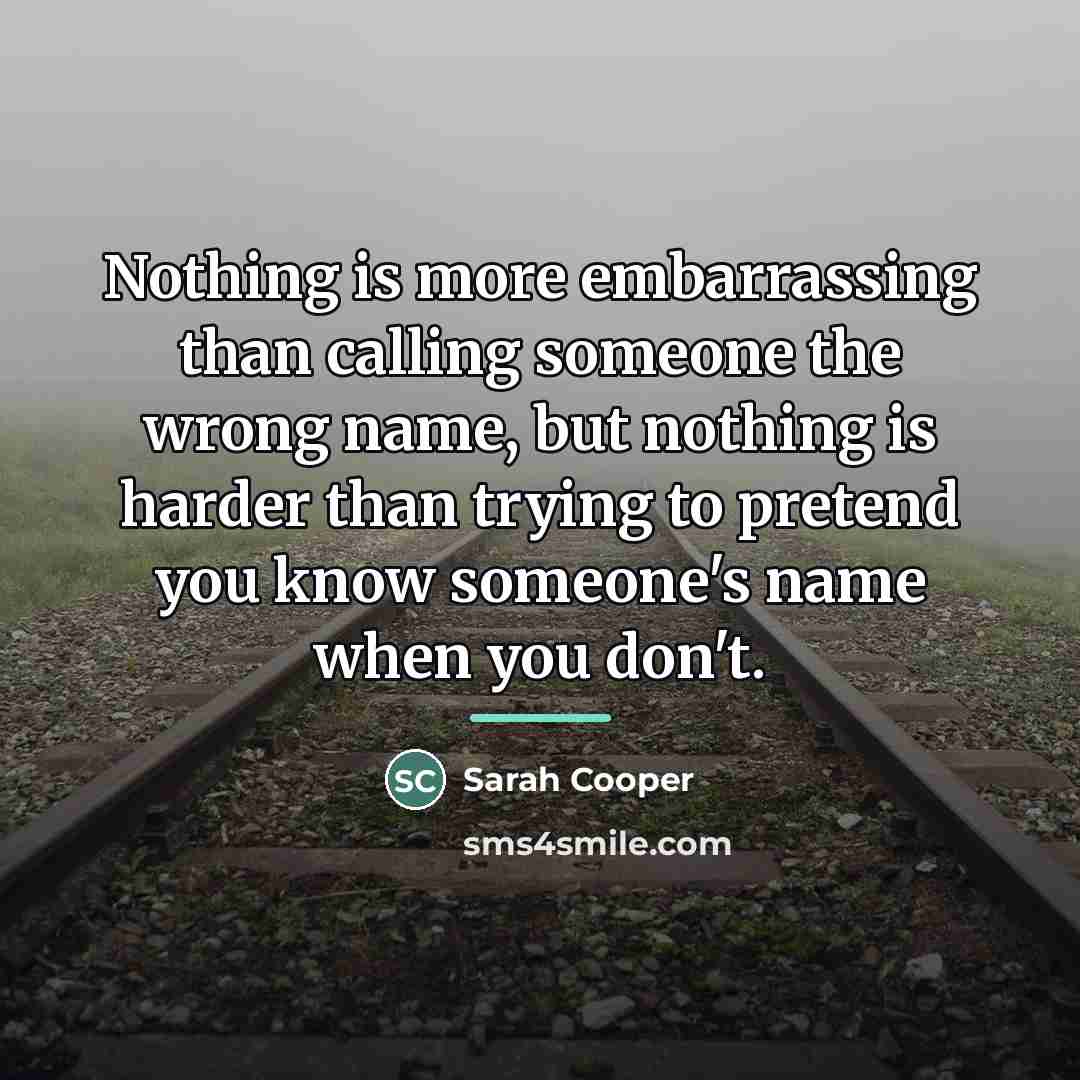 “Nothing is more embarrassing than calling someone the wrong name,…” quote by Sarah Cooper