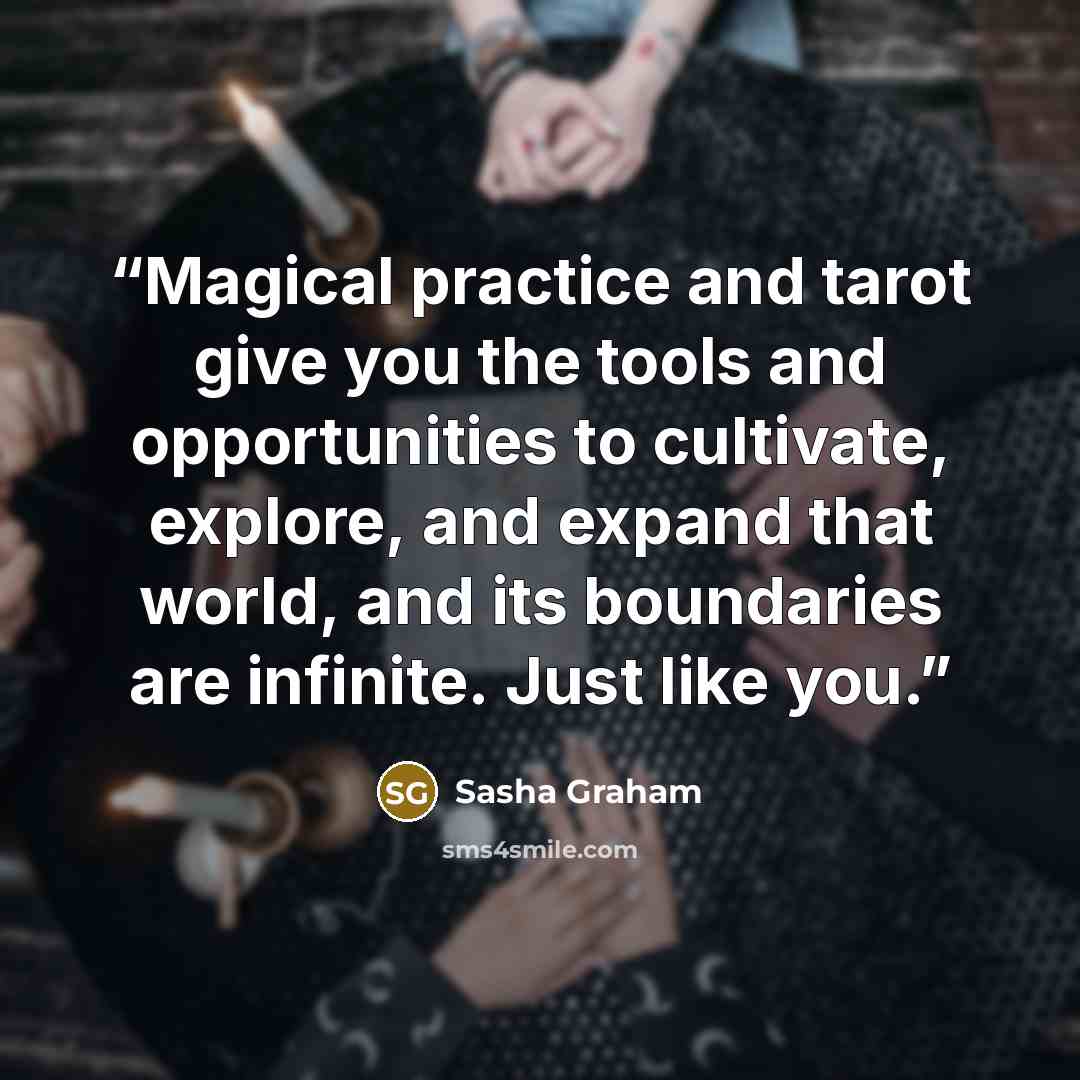 “Magical practice and tarot give you the tools and opportunities to cultivate, explore, and expand that world, and its boundaries are infinite. Just like you.” quote by Sasha Graham