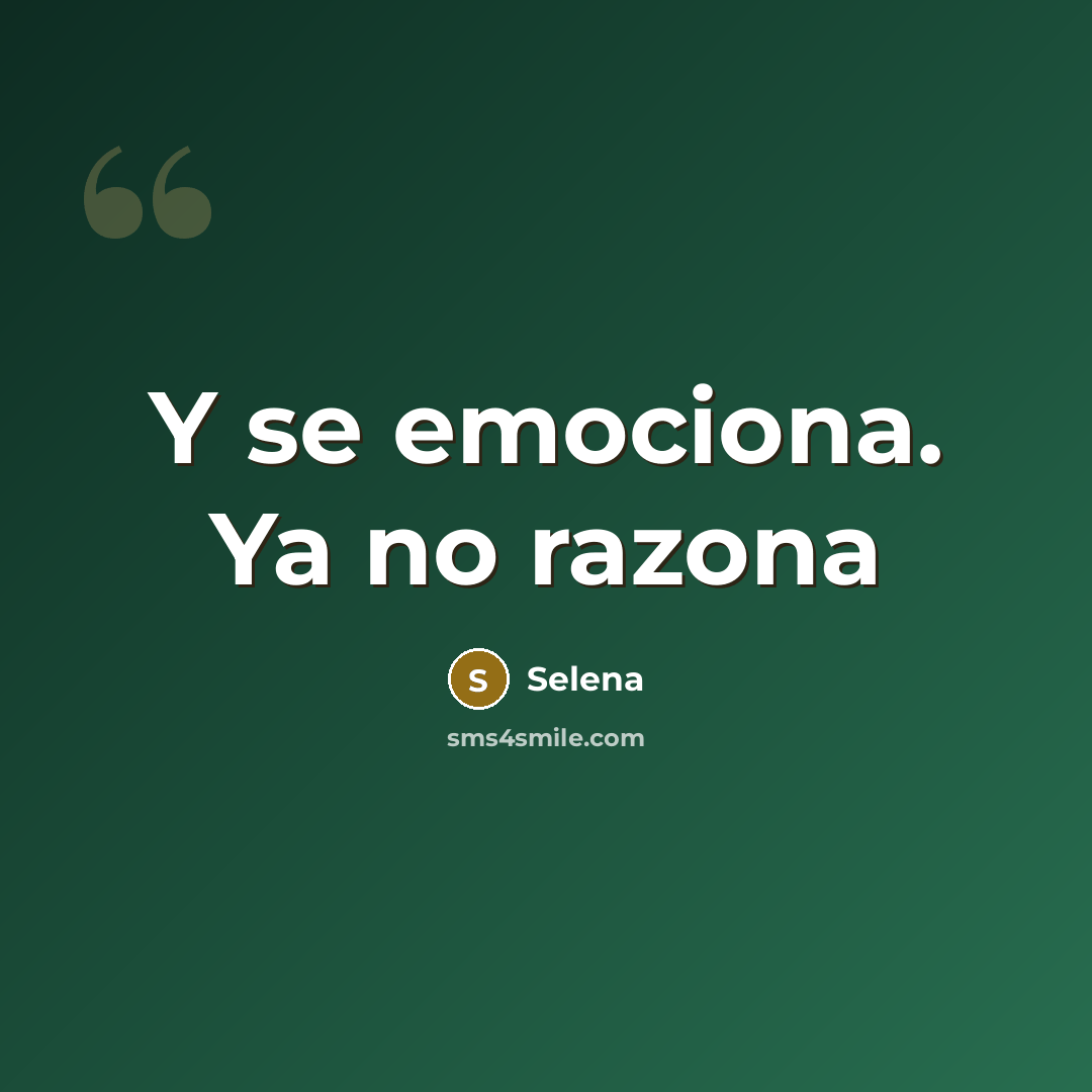 “Y se emociona. Ya no razona…” quote by Selena