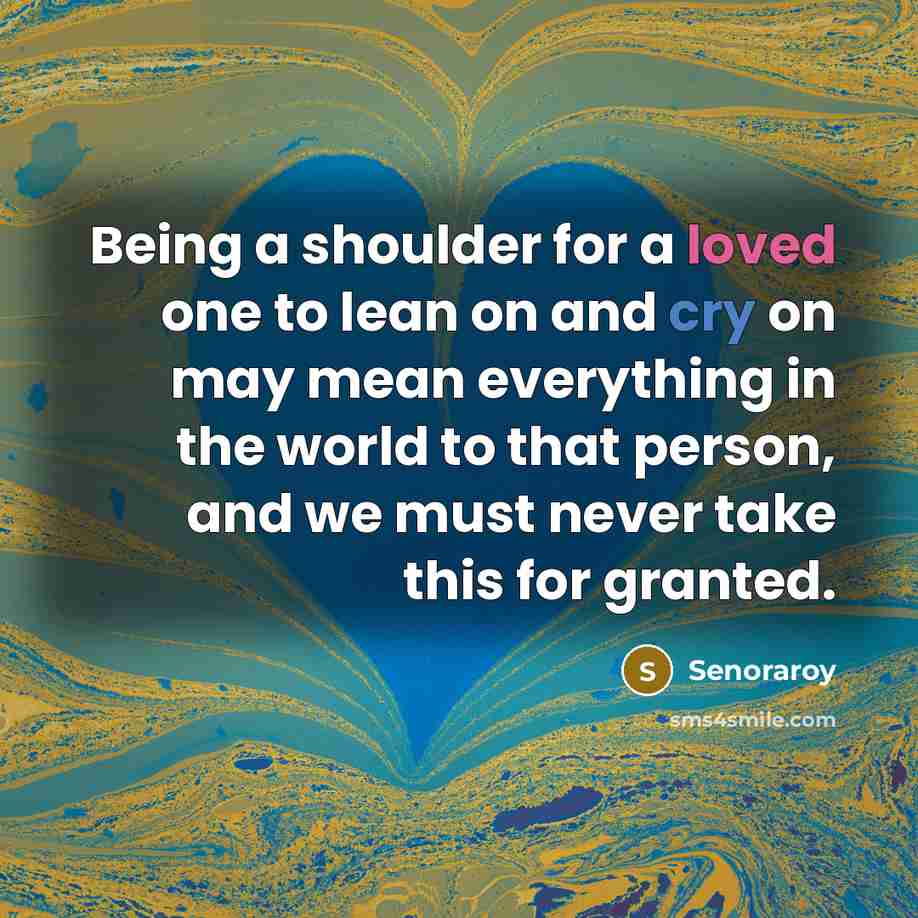 “Being a shoulder for a loved one to lean on…” quote by Senoraroy
