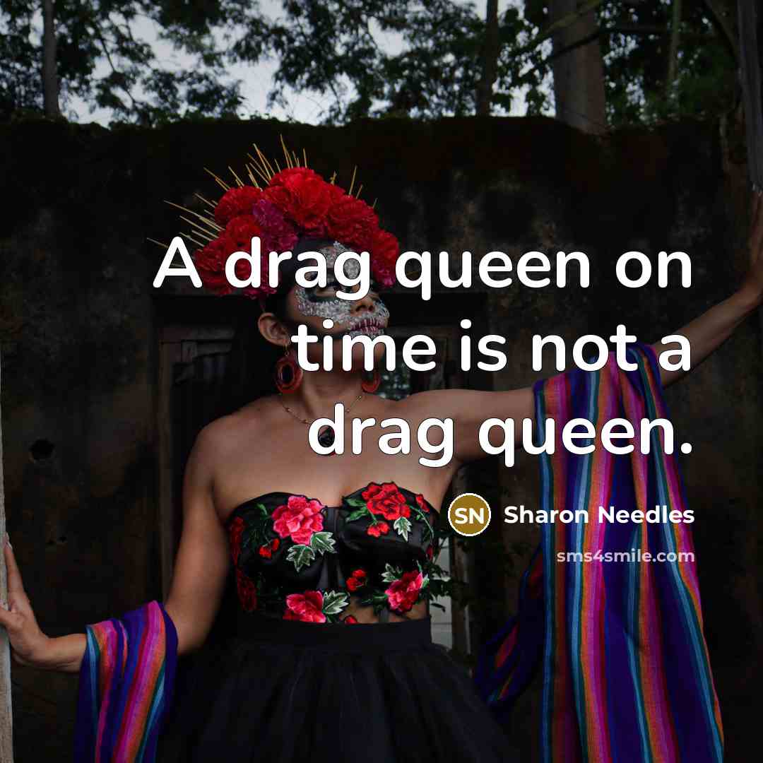 “A drag queen on time is not a drag queen.…” quote by Sharon Needles