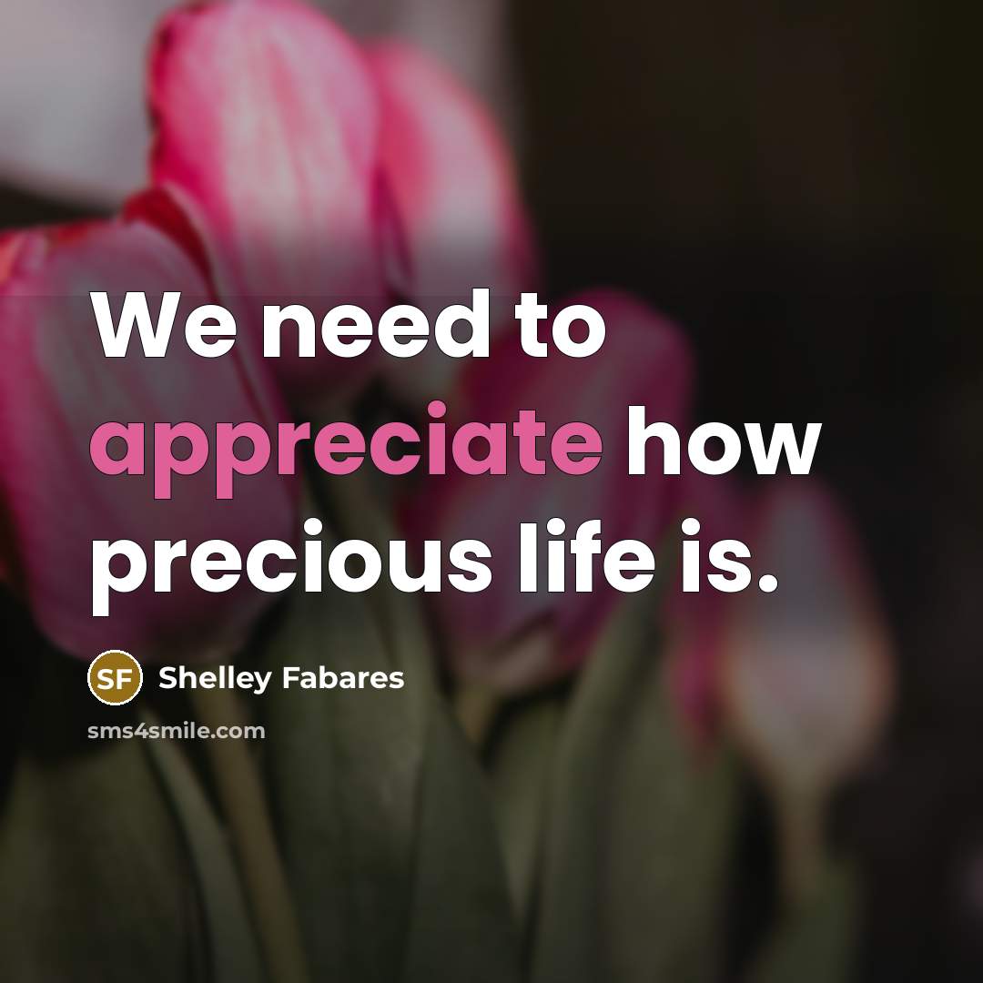 “We need to appreciate how precious life is.…” quote by Shelley Fabares