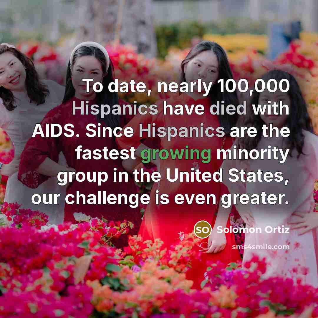 “To date, nearly 100,000 Hispanics have died with AIDS. Since…” quote by Solomon Ortiz