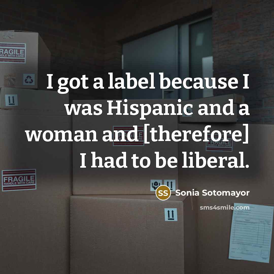 “I got a label because I was Hispanic and a…” quote by Sonia Sotomayor