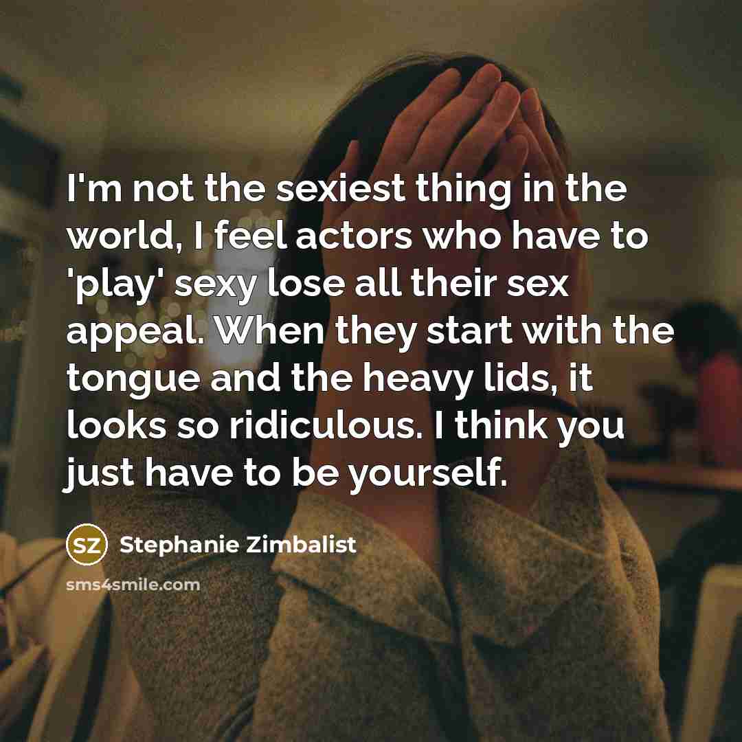 “I'm not the sexiest thing in the world, I feel…” quote by Stephanie Zimbalist