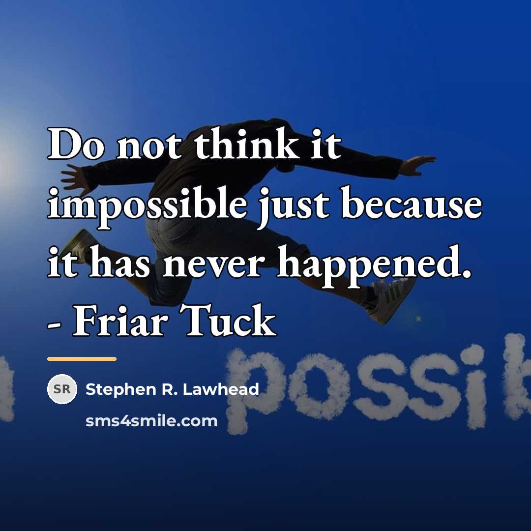 “Do not think it impossible just because it has never…” quote by Stephen R. Lawhead