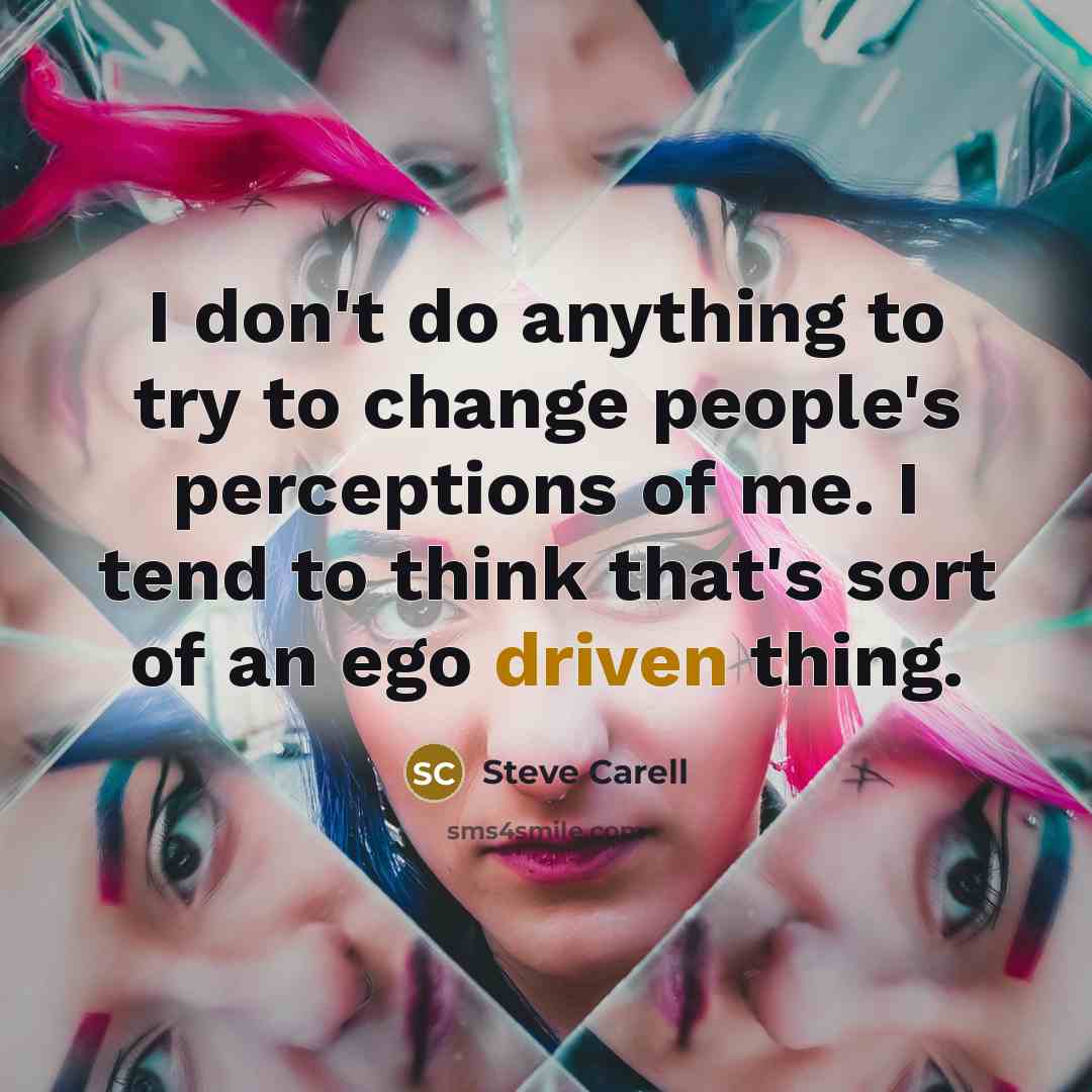“I don't do anything to try to change people's perceptions…” quote by Steve Carell
