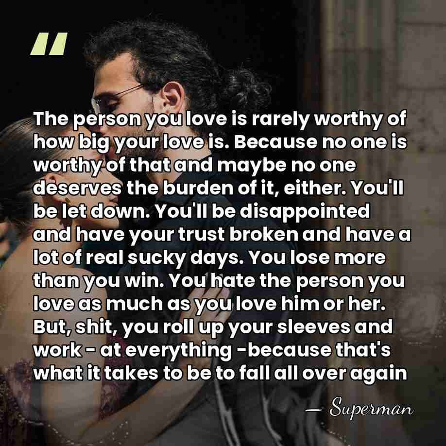 The person you love is rarely worthy of how big your love&hellip; - Superman