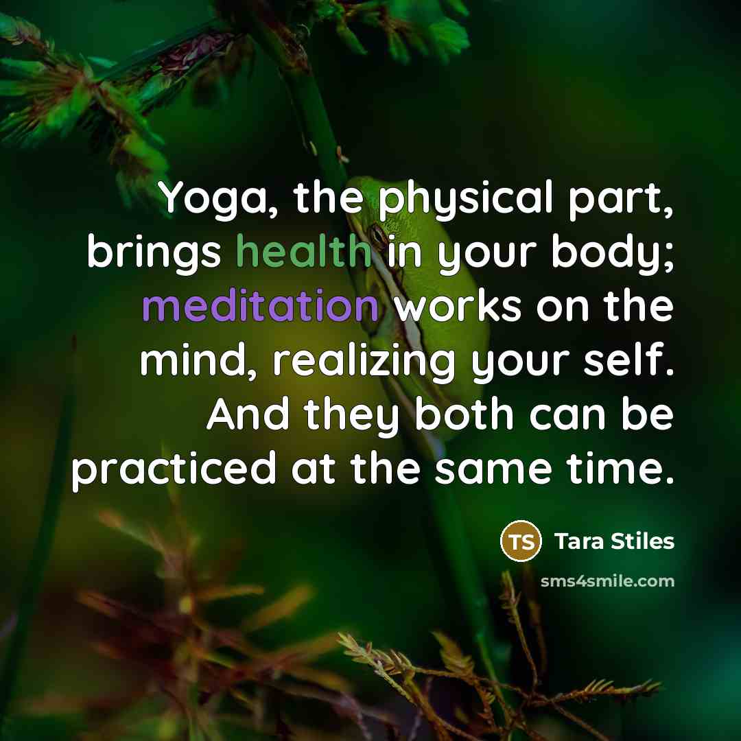 “Yoga, the physical part, brings health in your body; meditation…” quote by Tara Stiles