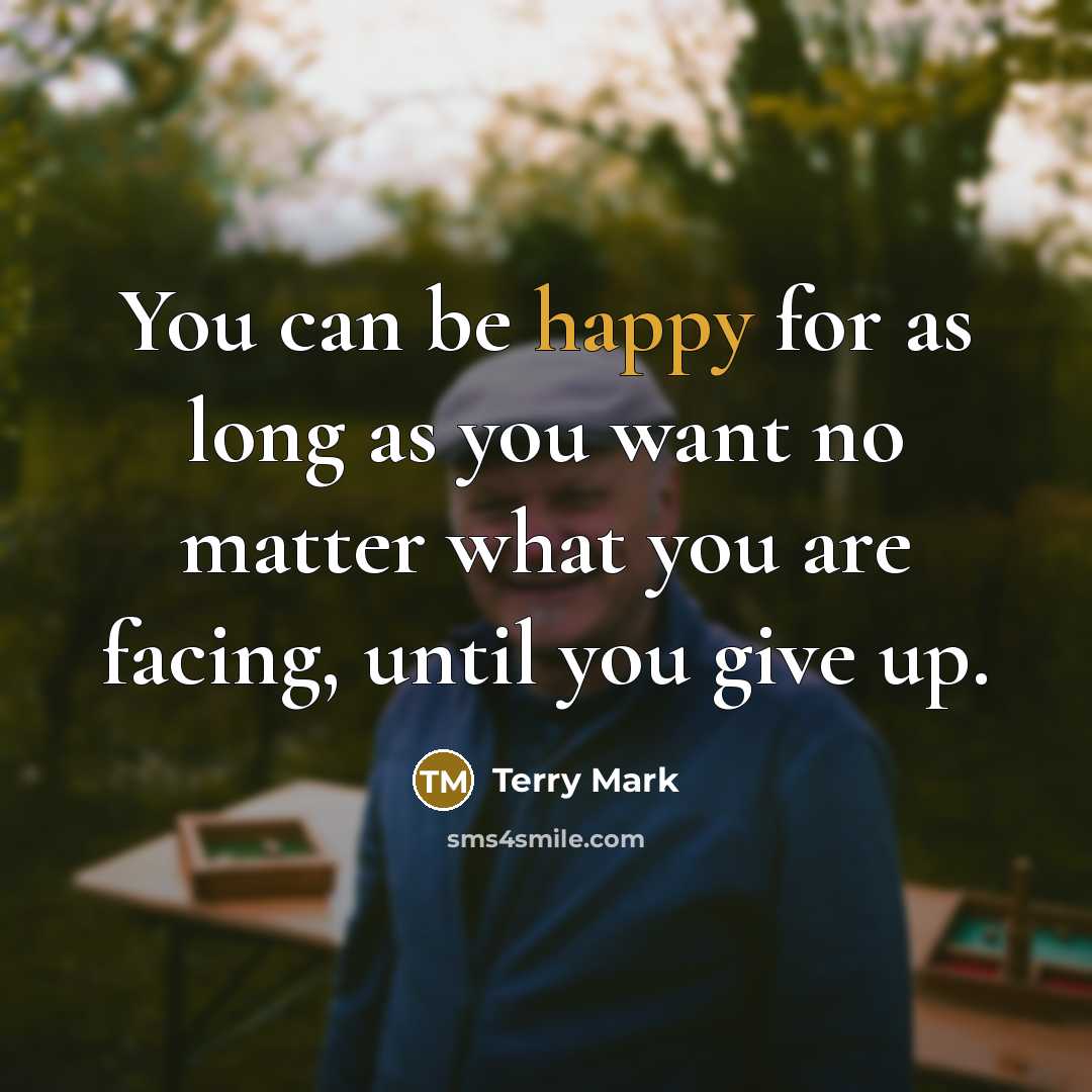 “You can be happy for as long as you want…” quote by Terry Mark