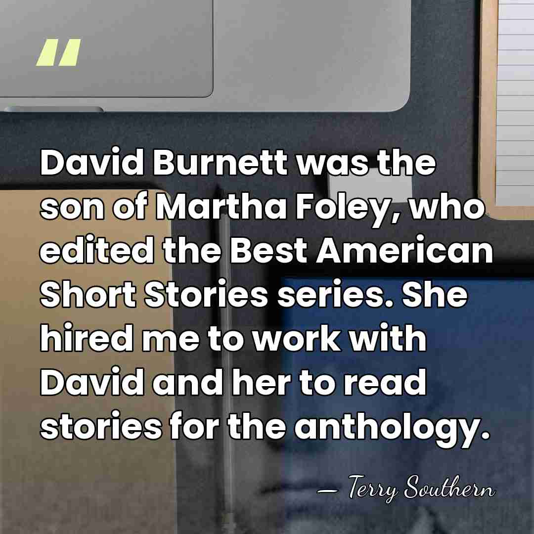 David Burnett was the son of Martha Foley, who edited the Best&hellip; - Terry Southern
