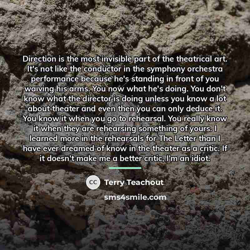“Direction is the most invisible part of the theatrical art.…” quote by Terry Teachout