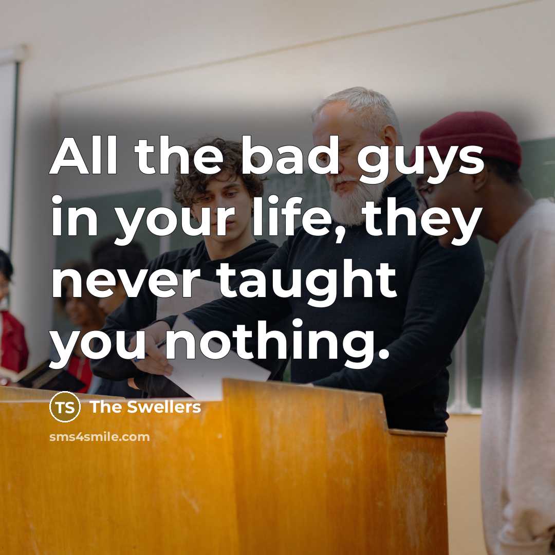 “All the bad guys in your life, they never taught…” quote by The Swellers