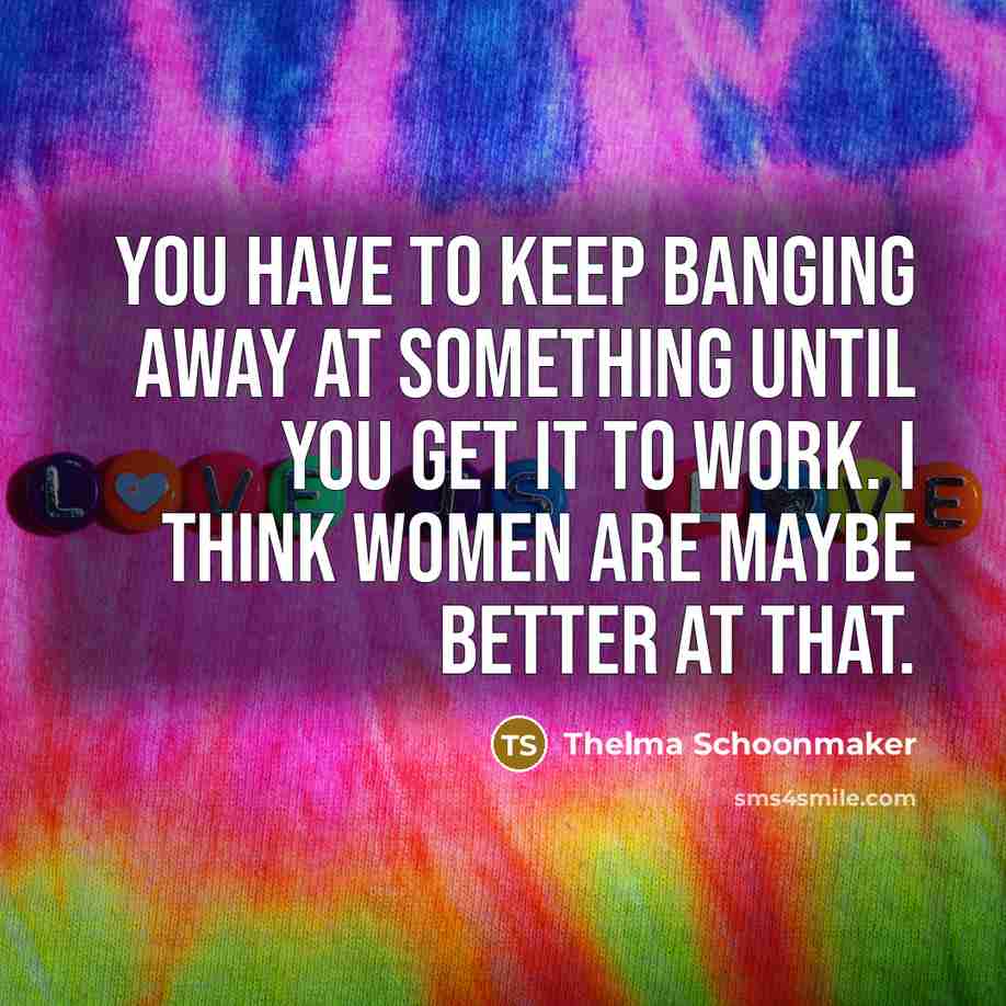 “You have to keep banging away at something until you…” quote by Thelma Schoonmaker