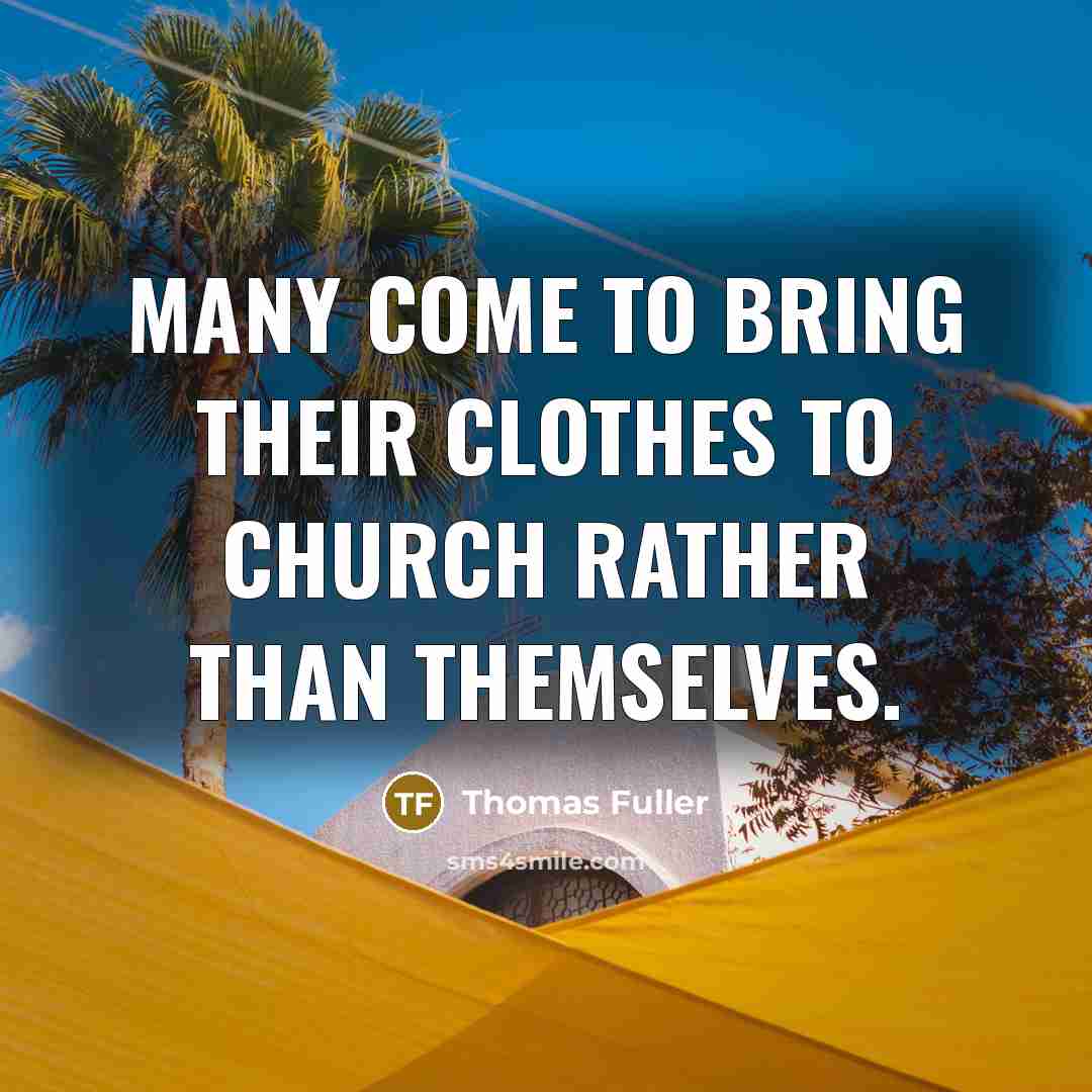 “Many come to bring their clothes to church rather than…” quote by Thomas Fuller