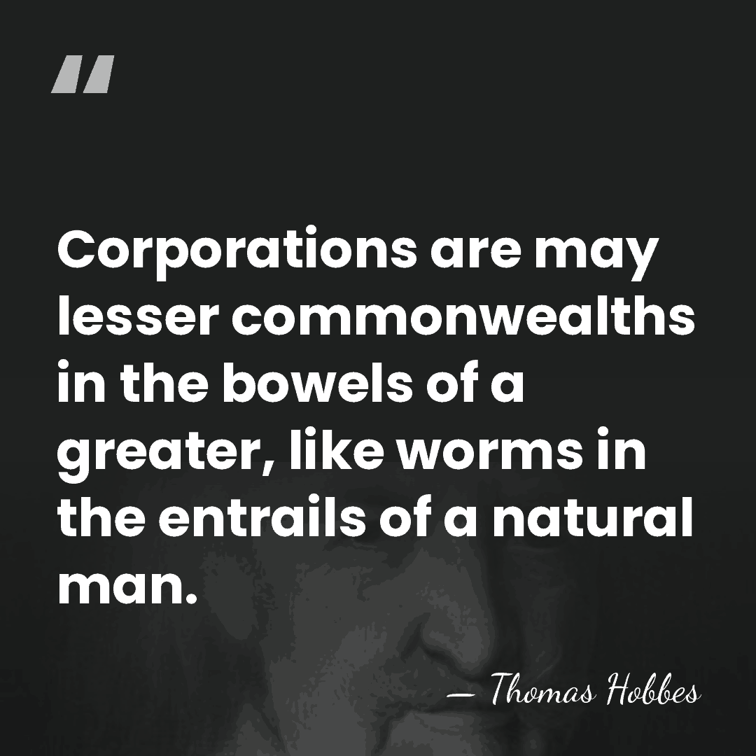 Corporations are may lesser commonwealths in the bowels of a greater, like&hellip; - Thomas Hobbes