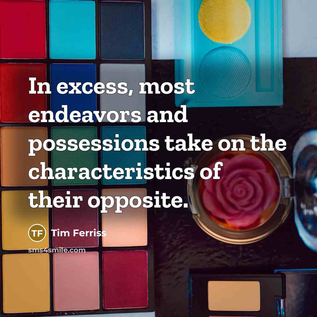 “In excess, most endeavors and possessions take on the characteristics…” quote by Tim Ferriss