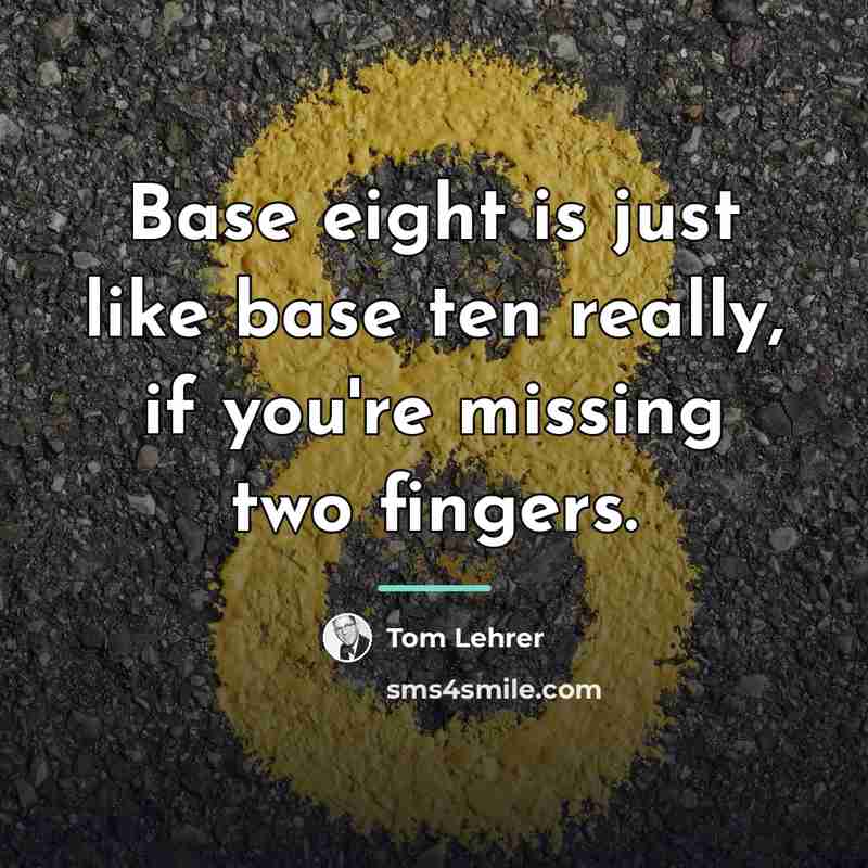 “Base eight is just like base ten really, if you're…” quote by Tom Lehrer