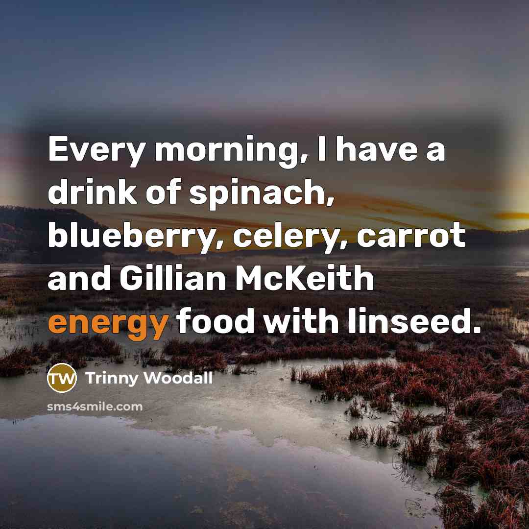 “Every morning, I have a drink of spinach, blueberry, celery,…” quote by Trinny Woodall
