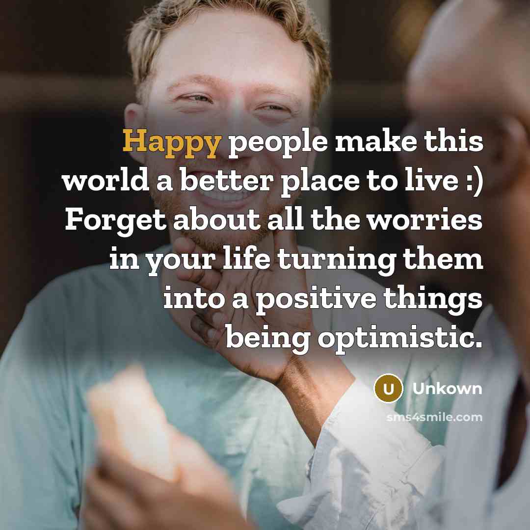 “Happy people make this world a better place to live…” quote by Unkown
