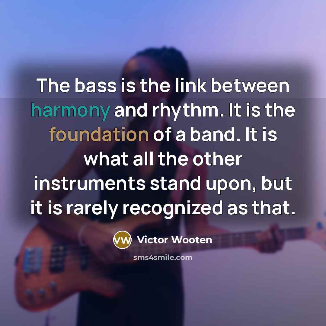 “The bass is the link between harmony and rhythm. It…” quote by Victor Wooten