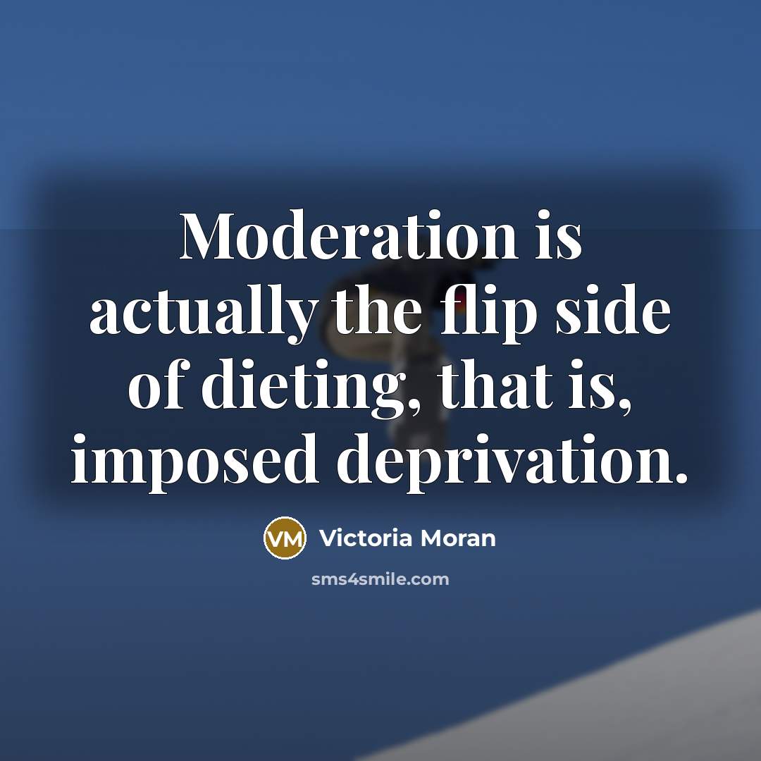 “Moderation is actually the flip side of dieting, that is,…” quote by Victoria Moran