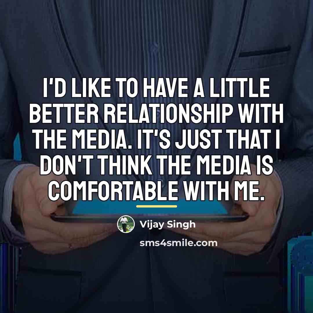 “I'd like to have a little better relationship with the…” quote by Vijay Singh