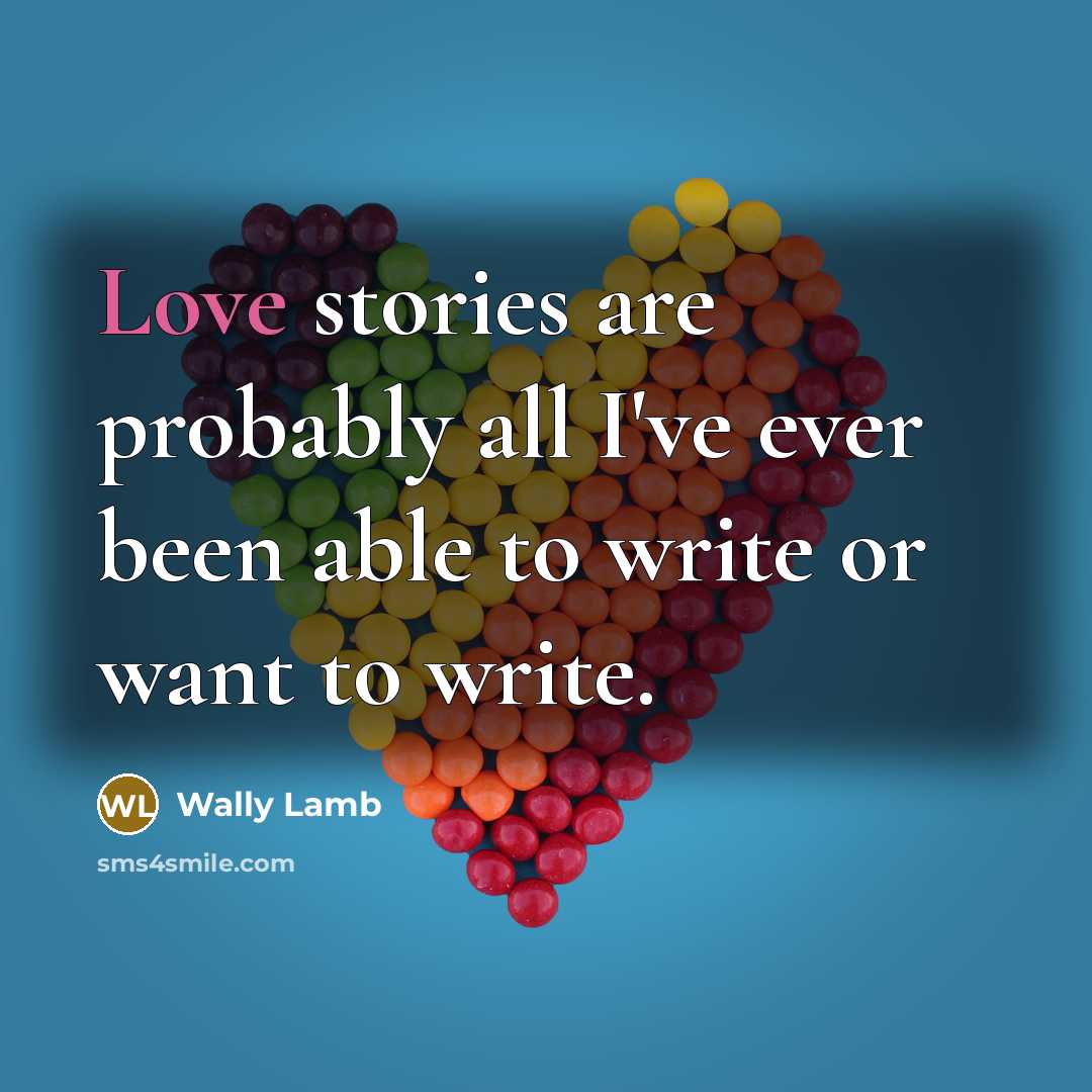 “Love stories are probably all I've ever been able to…” quote by Wally Lamb