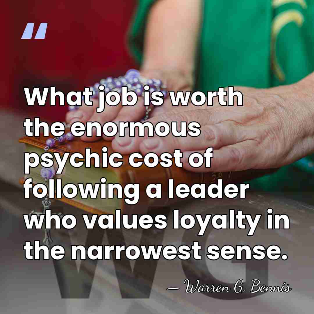 What job is worth the enormous psychic cost of following a leader&hellip; - Warren G. Bennis