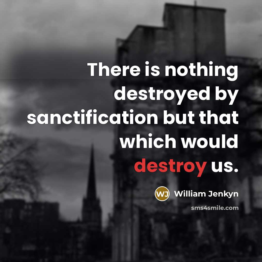 “There is nothing destroyed by sanctification but that which would…” quote by William Jenkyn