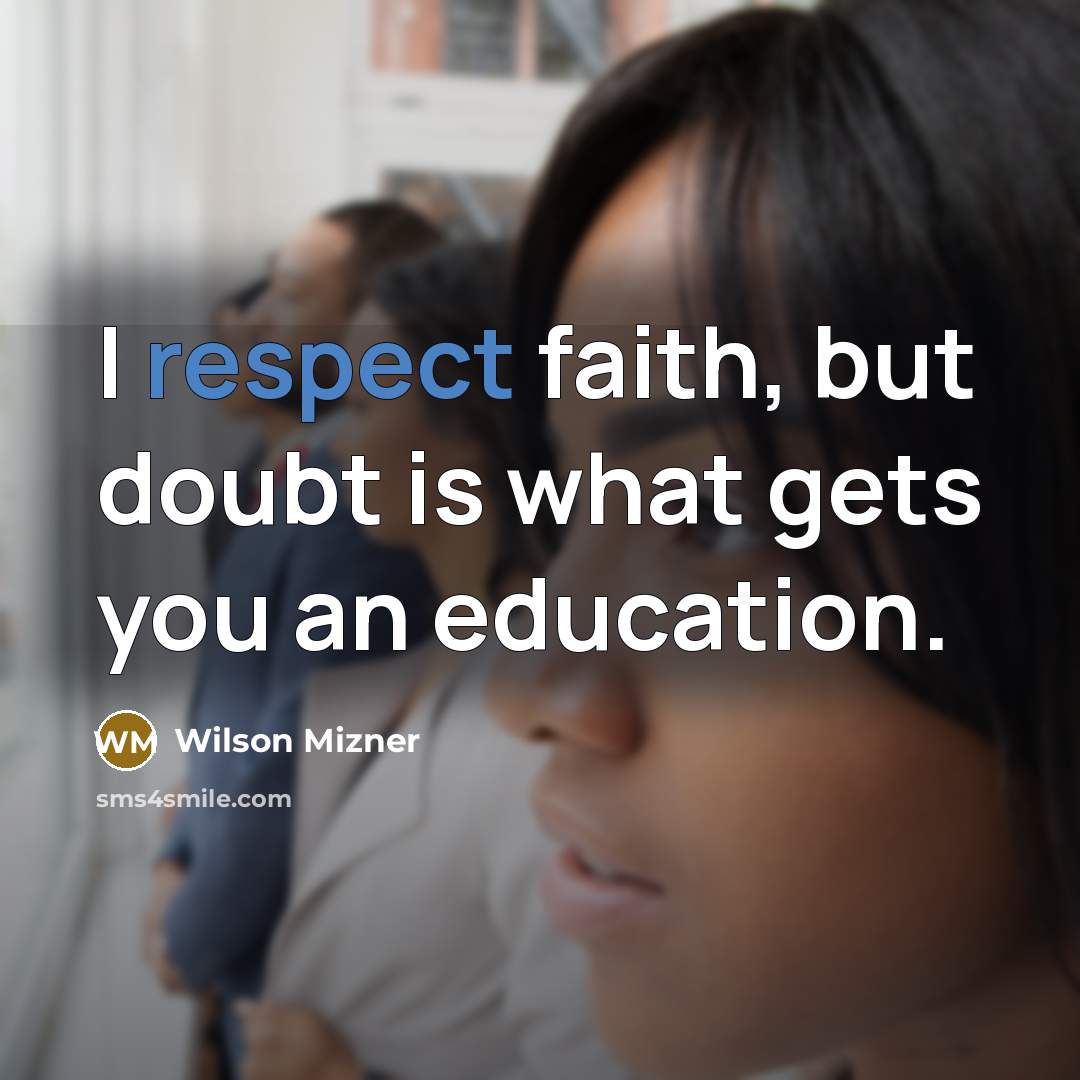 “I respect faith, but doubt is what gets you an…” quote by Wilson Mizner