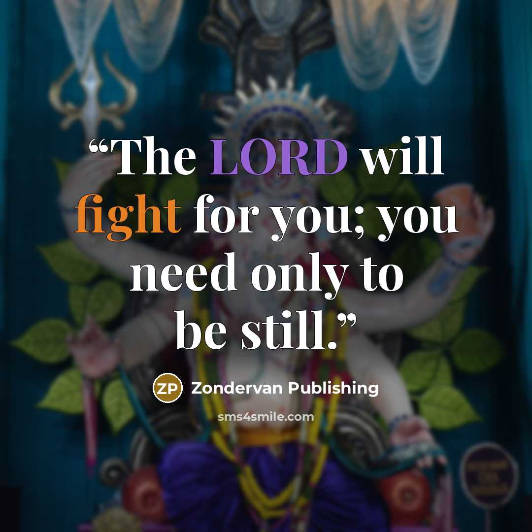 “The LORD will fight for you; you need only to be still.” quote by Zondervan Publishing