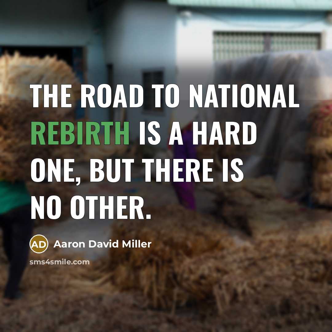 “The road to national rebirth is a hard one, but…” quote by Aaron David Miller