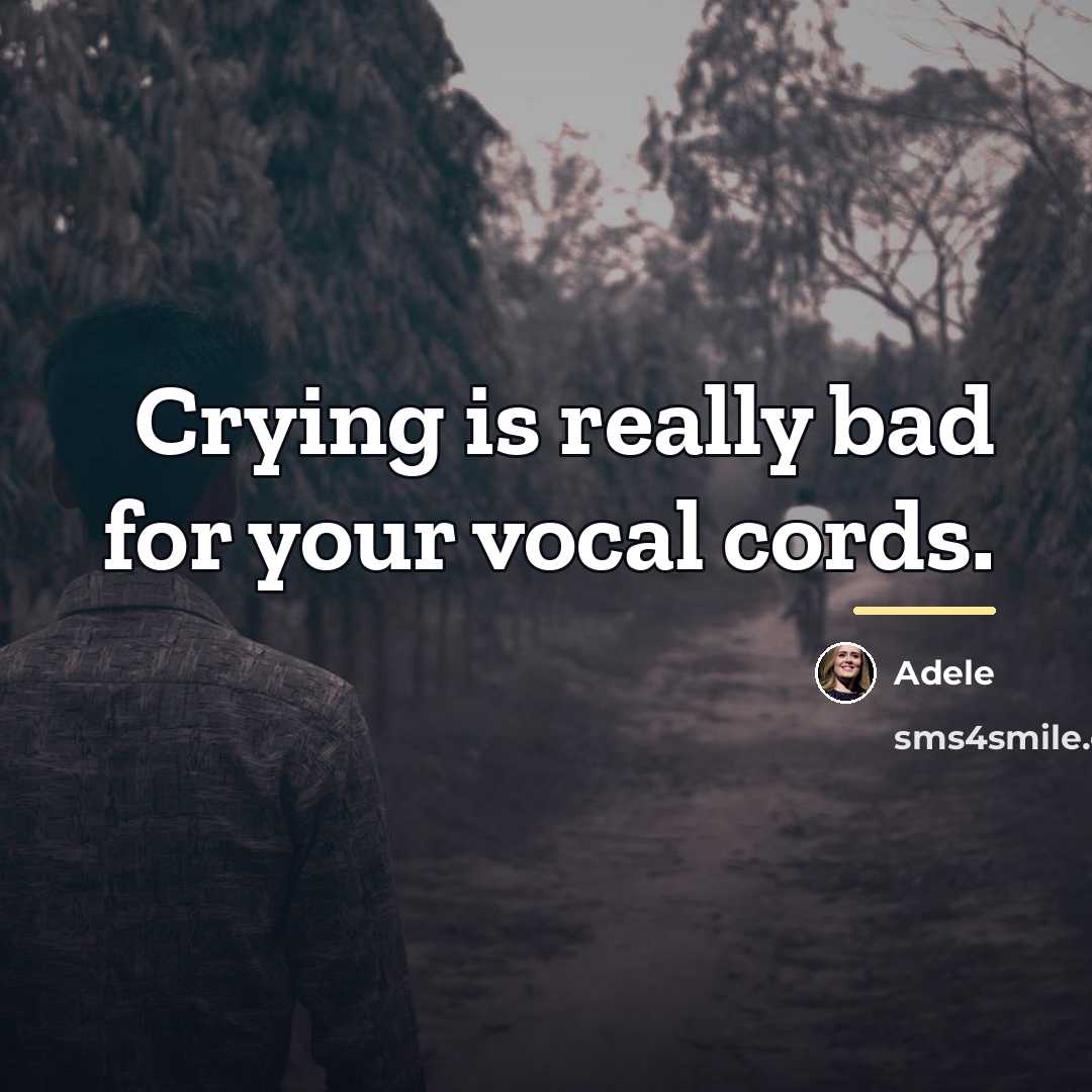 “Crying is really bad for your vocal cords.…” quote by Adele