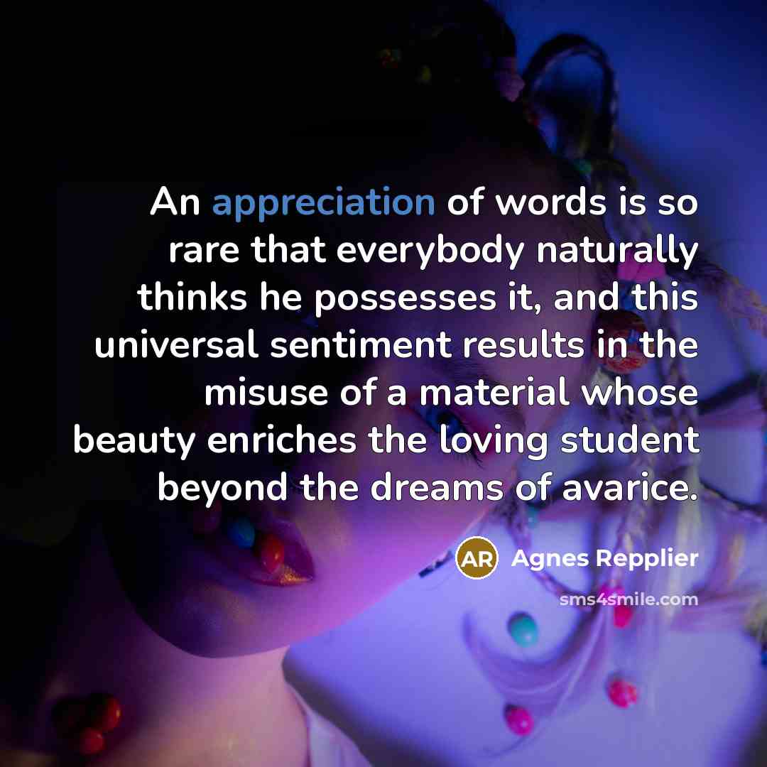 “An appreciation of words is so rare that everybody naturally…” quote by Agnes Repplier