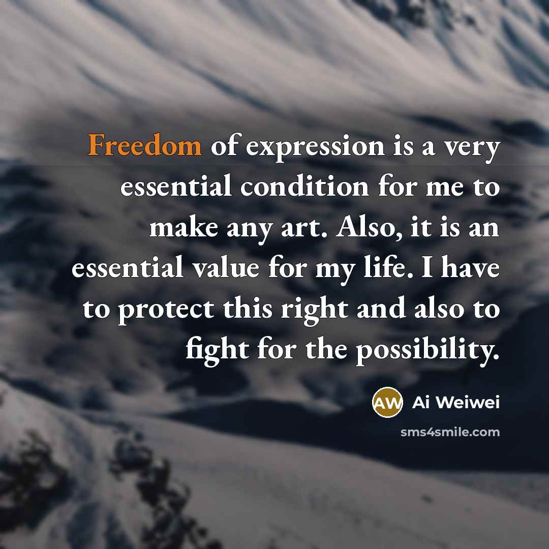 “Freedom of expression is a very essential condition for me…” quote by Ai Weiwei