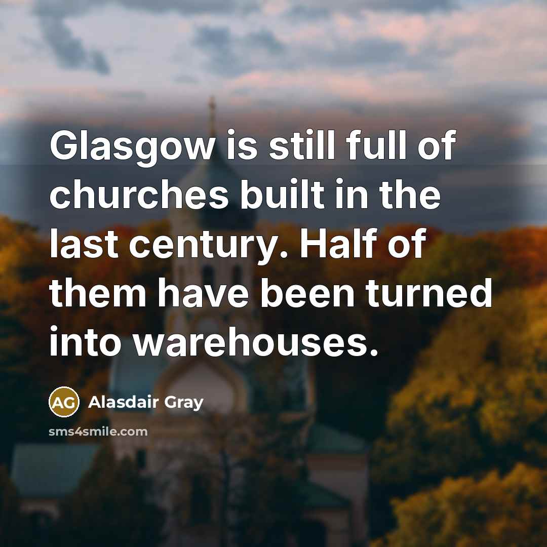 “Glasgow is still full of churches built in the last…” quote by Alasdair Gray