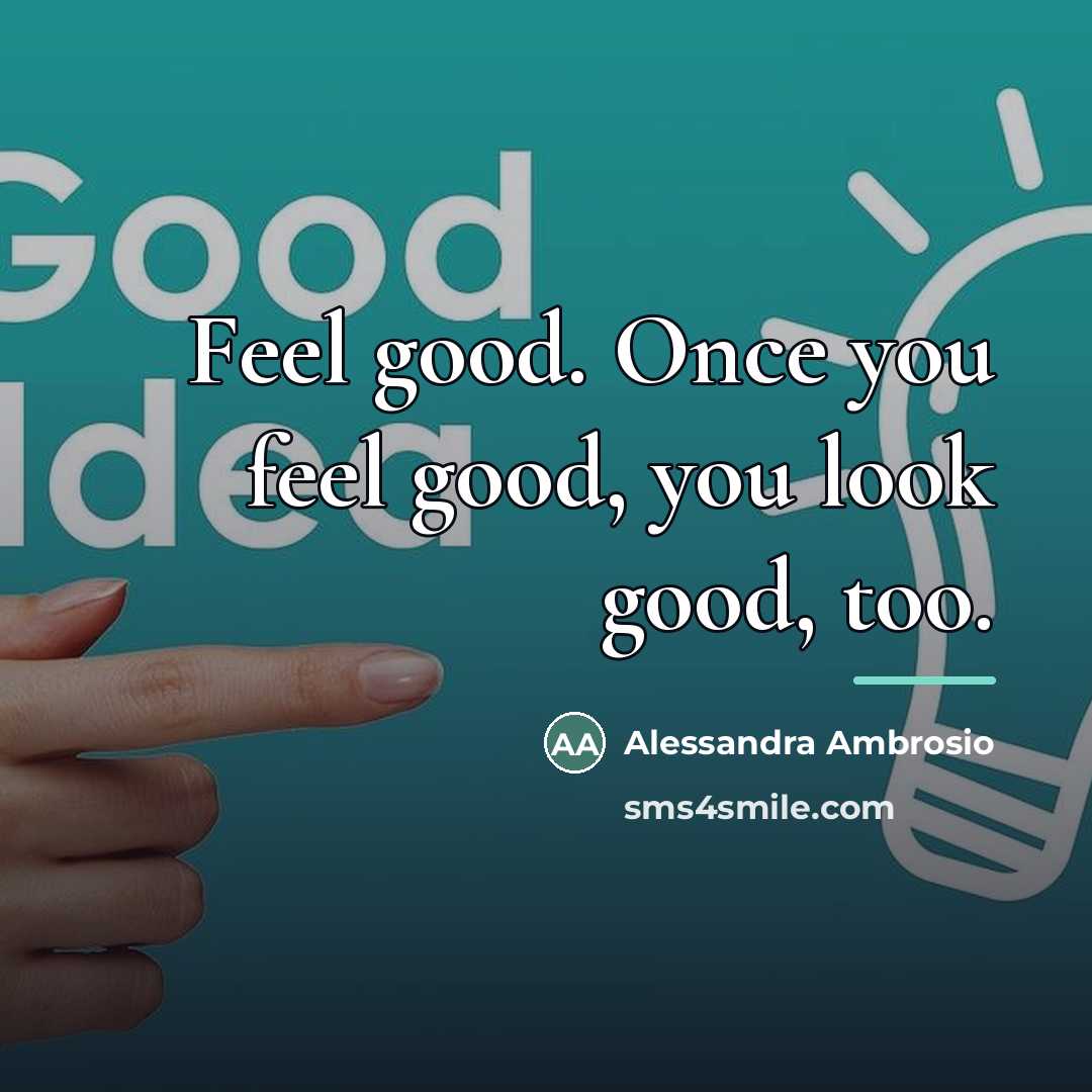 “Feel good. Once you feel good, you look good, too.…” quote by Alessandra Ambrosio