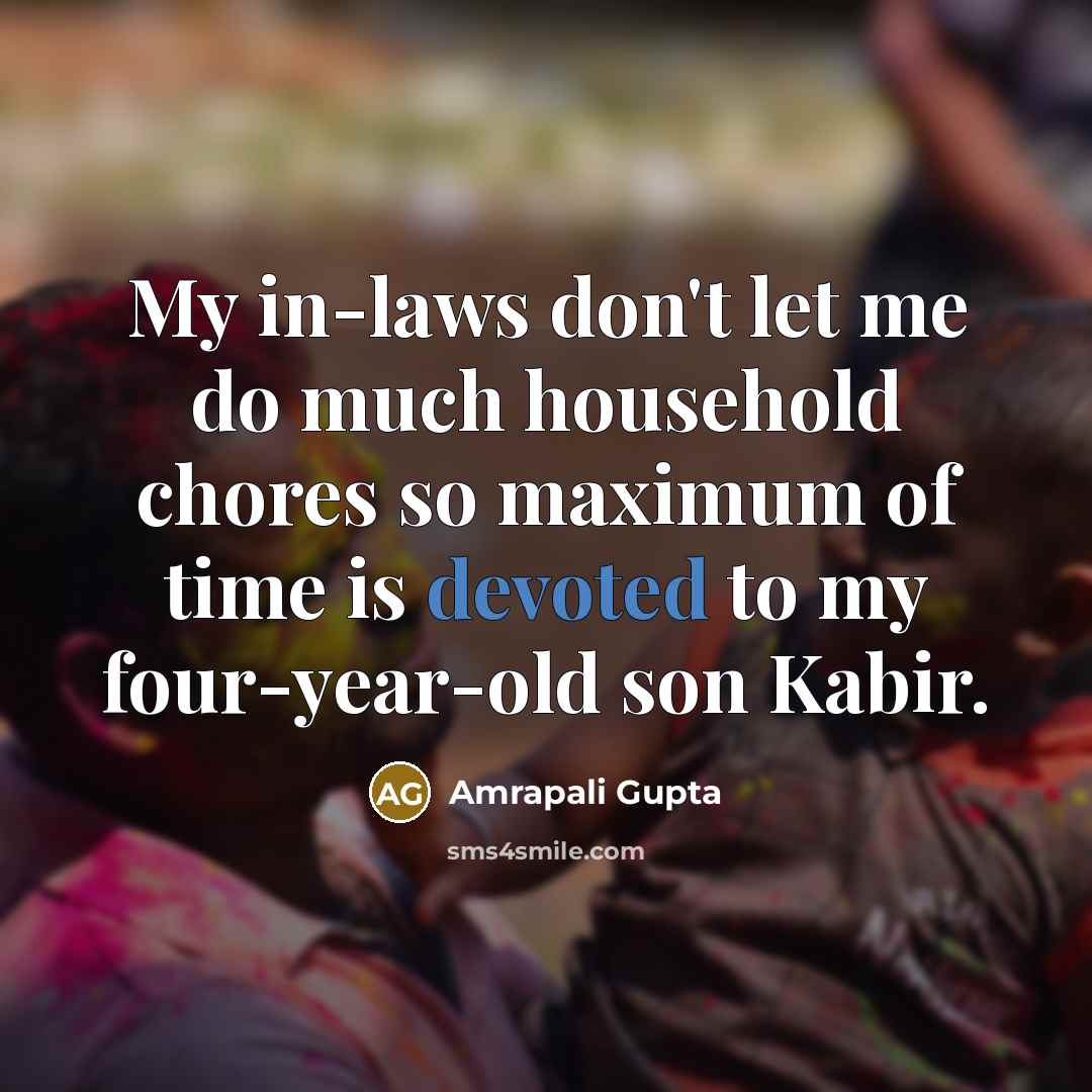 “My in-laws don't let me do much household chores so…” quote by Amrapali Gupta