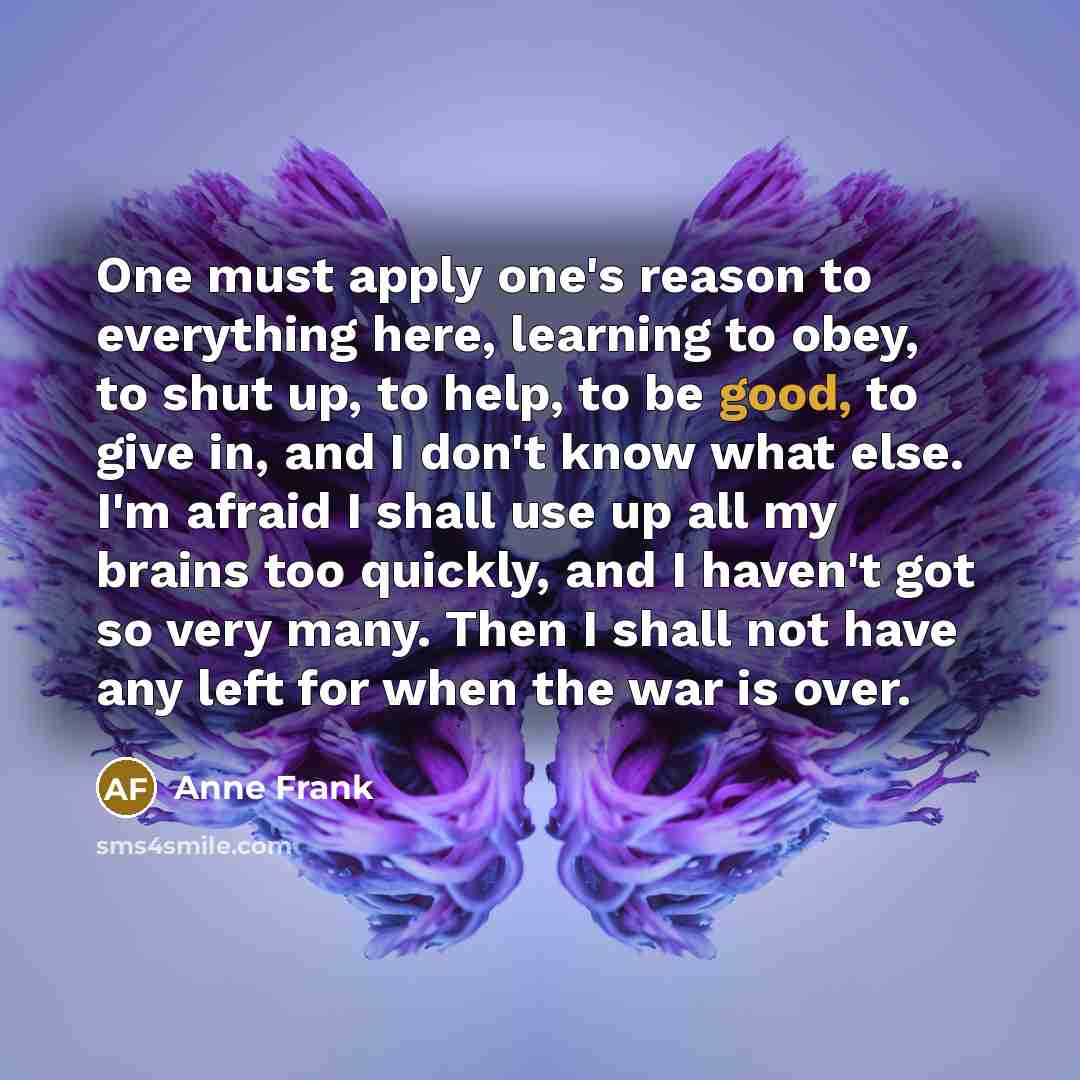 “One must apply one's reason to everything here, learning to…” quote by Anne Frank