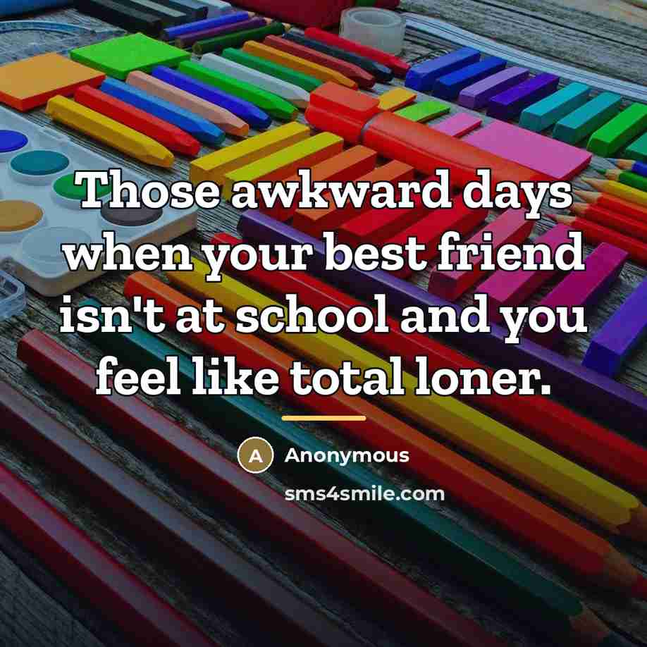 “Those awkward days when your best friend isn't at school…” quote by Anonymous