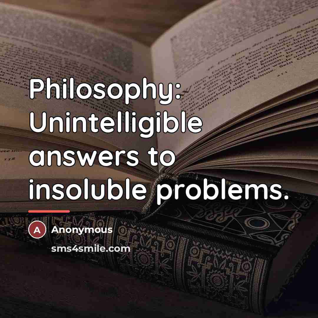“Philosophy: Unintelligible answers to insoluble problems.…” quote by Anonymous