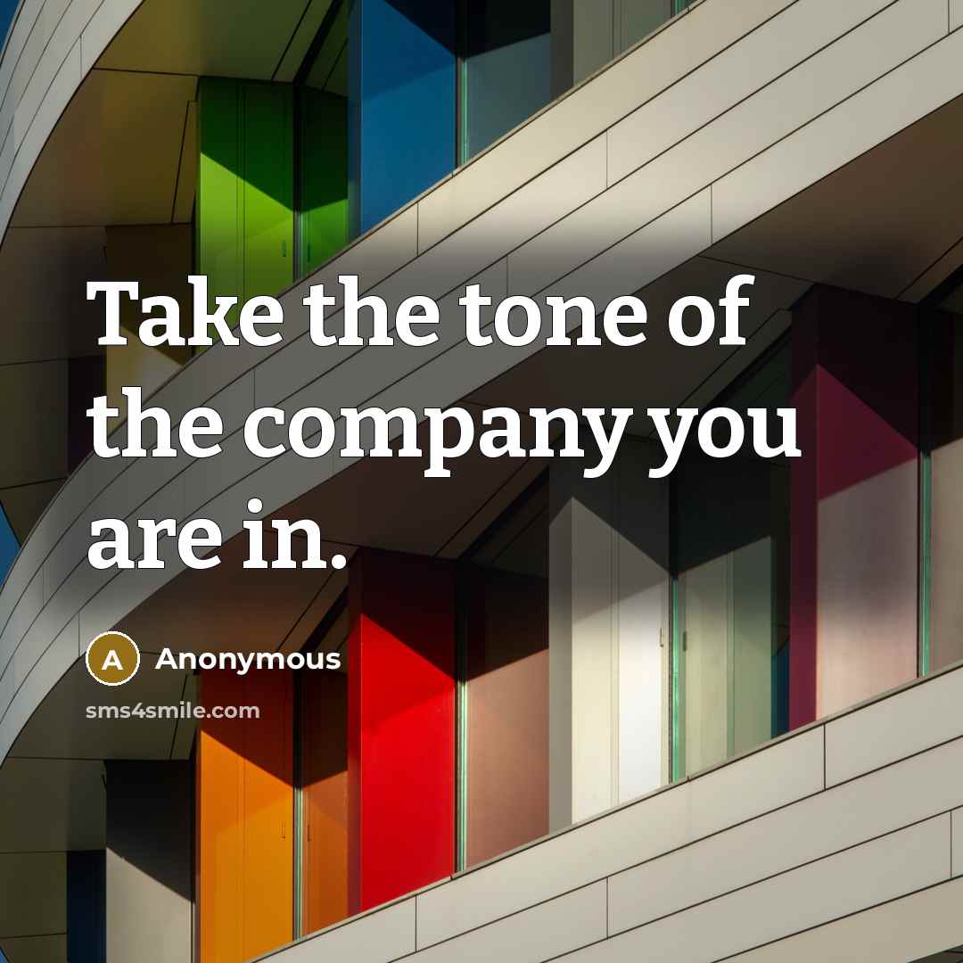 “Take the tone of the company you are in.…” quote by Anonymous