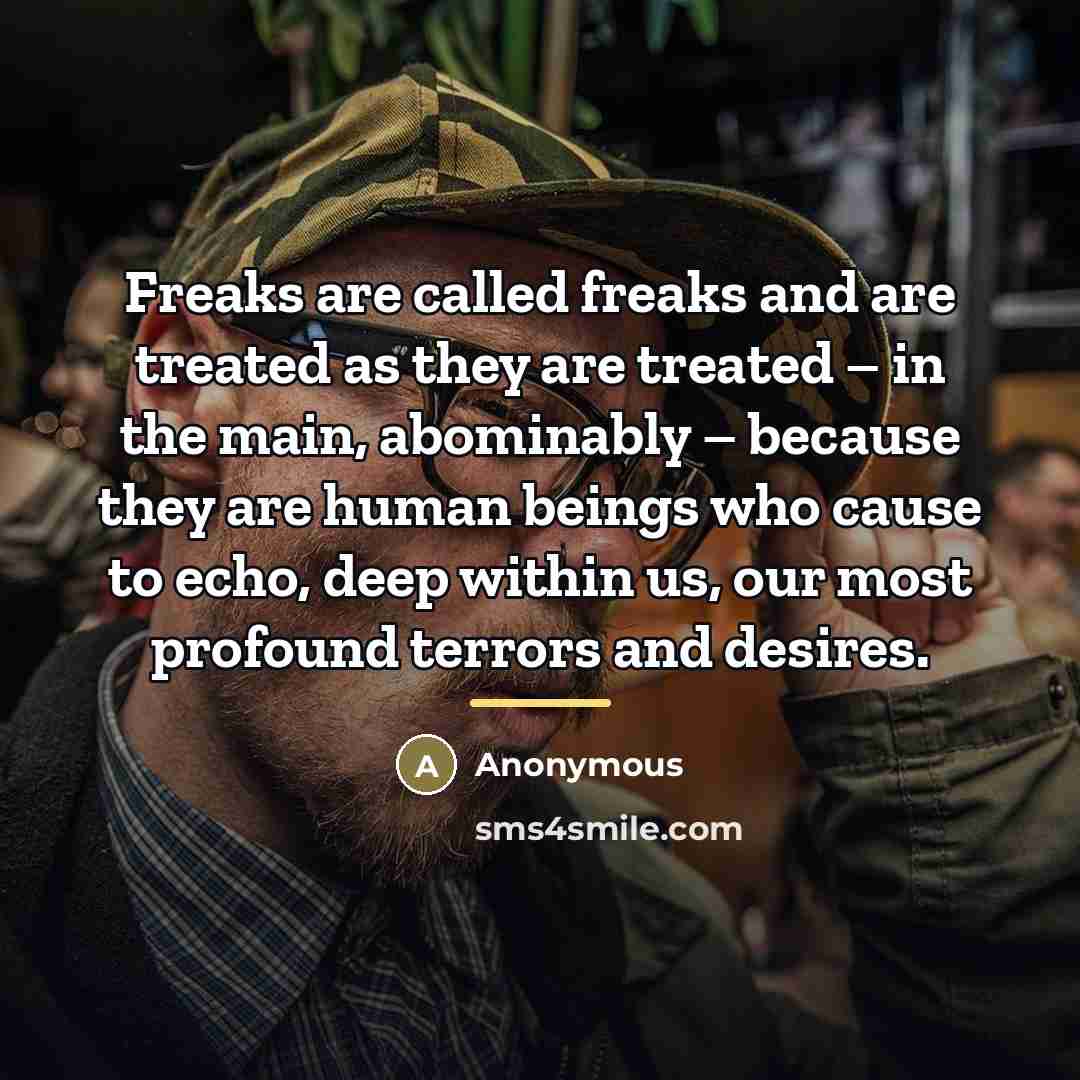 “Freaks are called freaks and are treated as they are…” quote by Anonymous